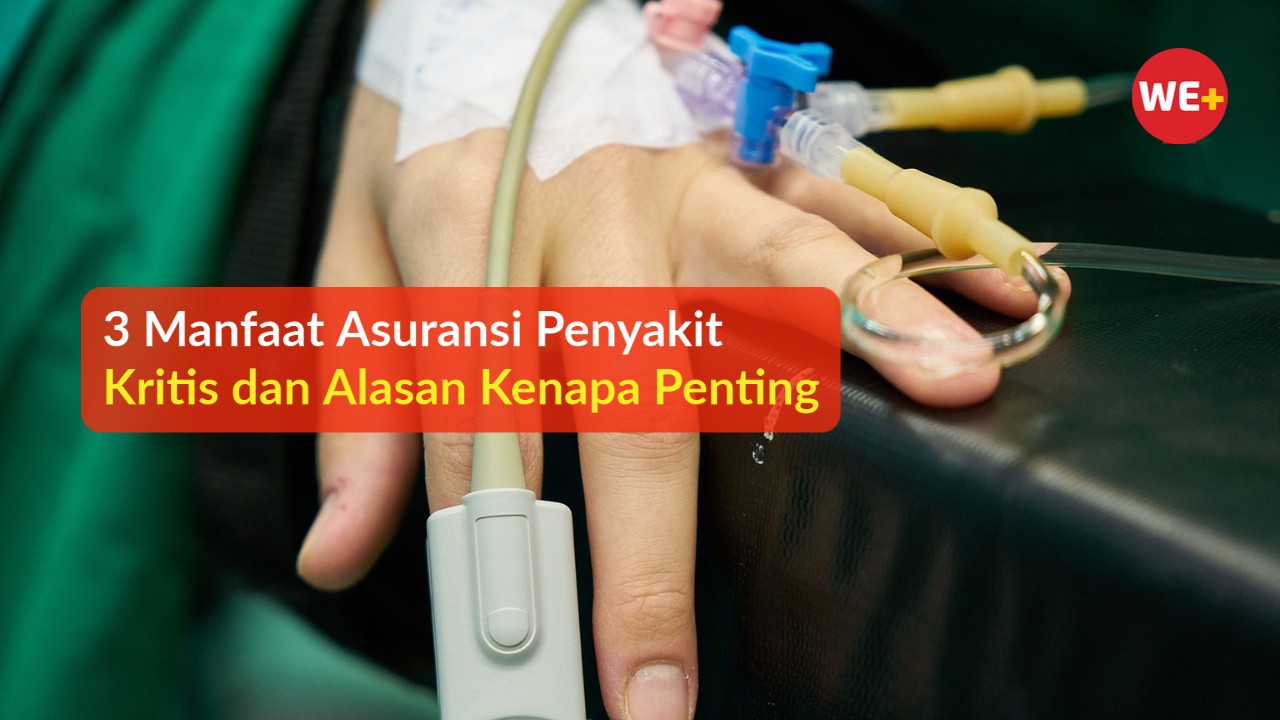 3 Manfaat Asuransi Penyakit Kritis dan Alasan Kenapa Penting | WE+ Blog